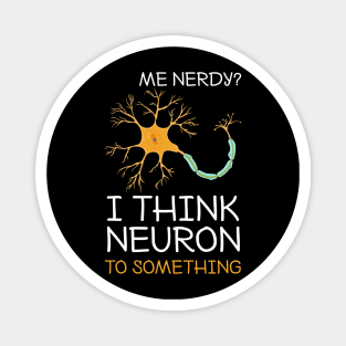 Me Nerdy I Think Neuron To Something Funny Neuroscience Magnet